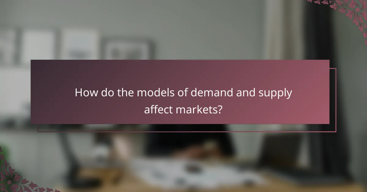 How do the models of demand and supply affect markets?