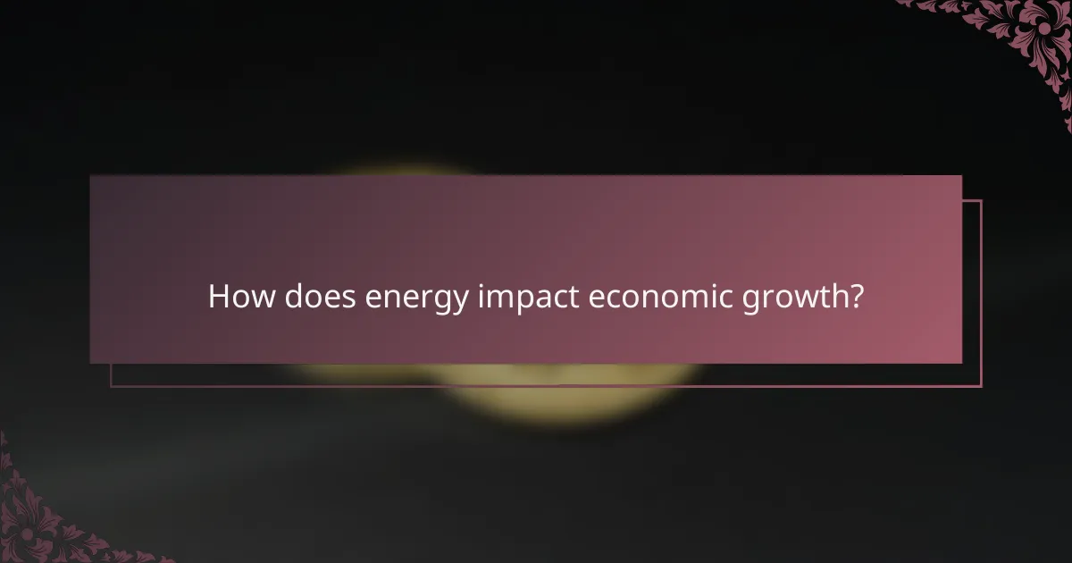 How does energy impact economic growth?