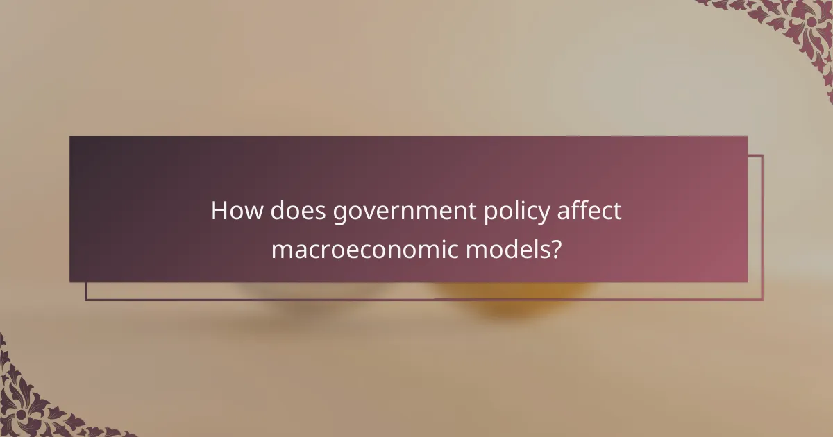 How does government policy affect macroeconomic models?