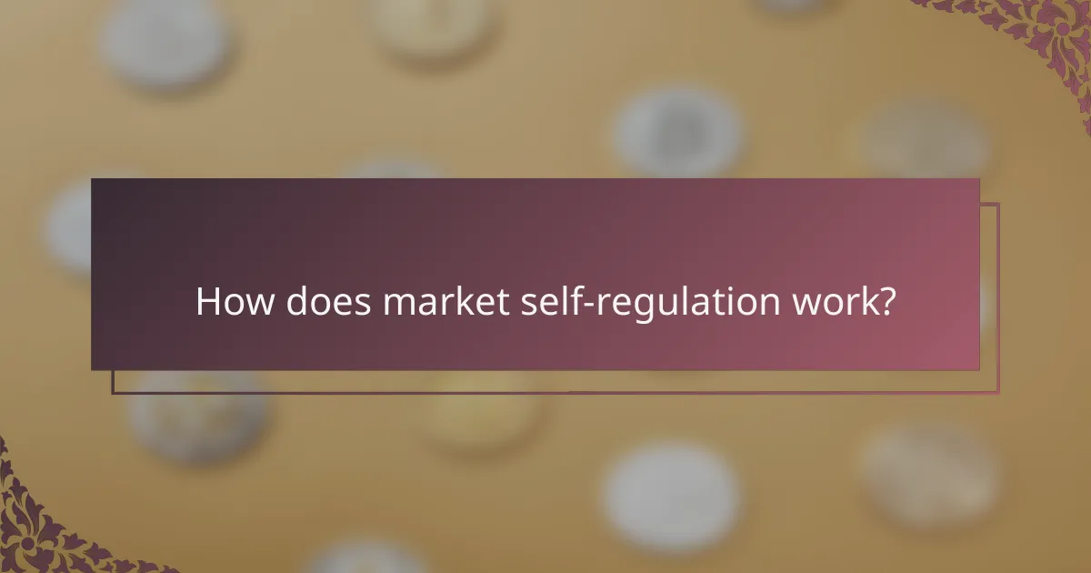 How does market self-regulation work?