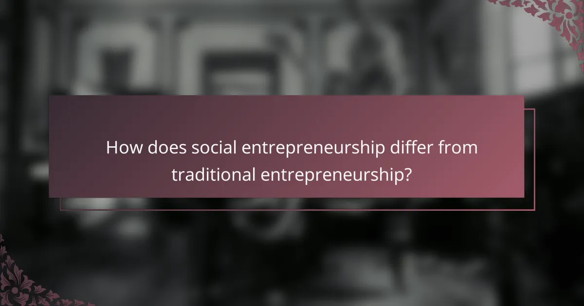 How does social entrepreneurship differ from traditional entrepreneurship?