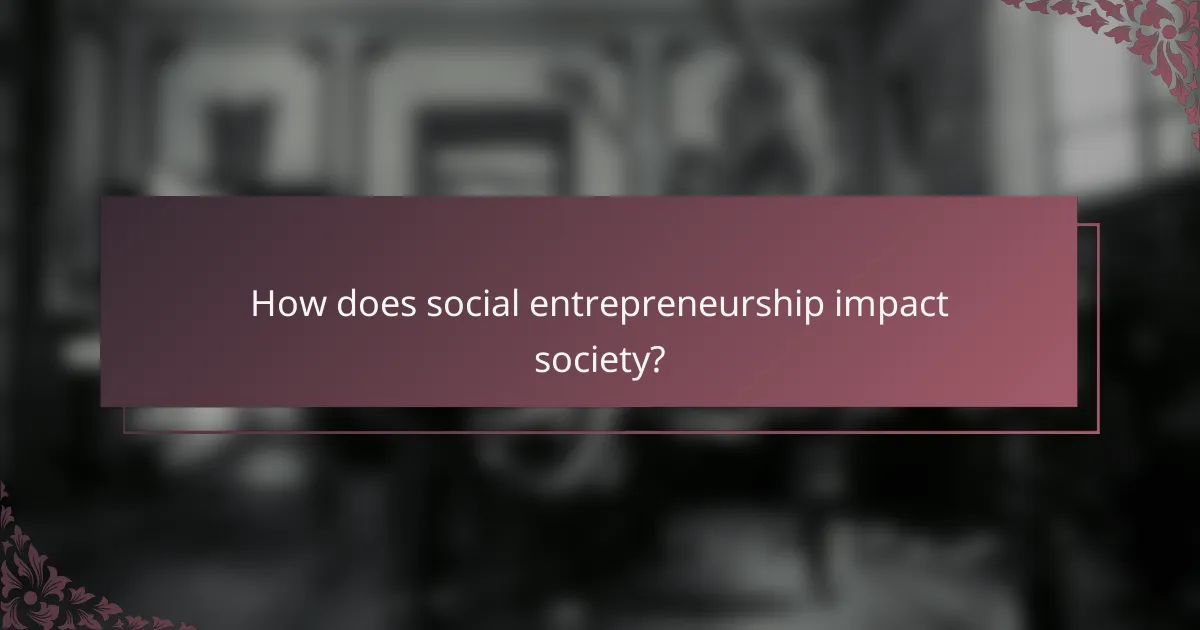 How does social entrepreneurship impact society?