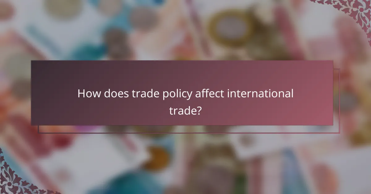 How does trade policy affect international trade?