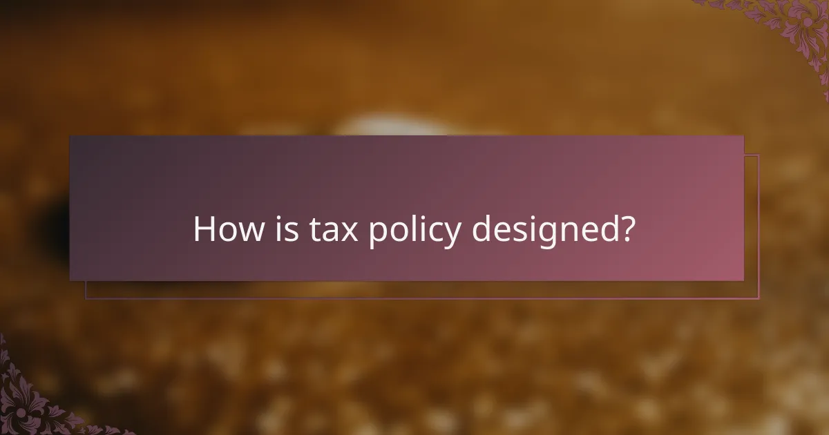 How is tax policy designed?