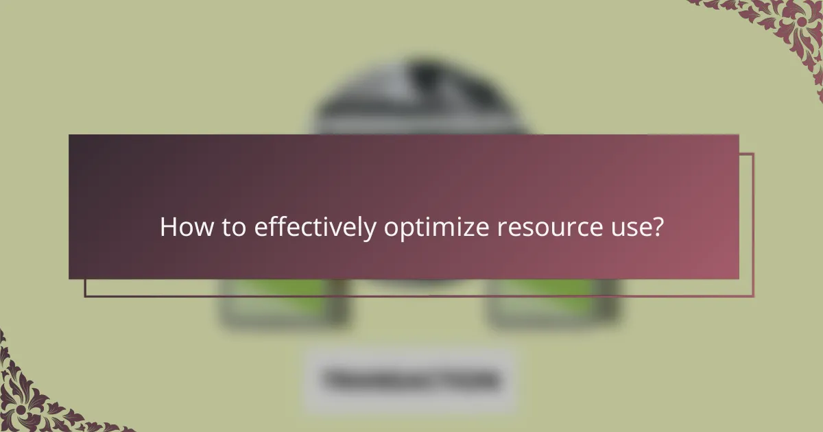 How to effectively optimize resource use?
