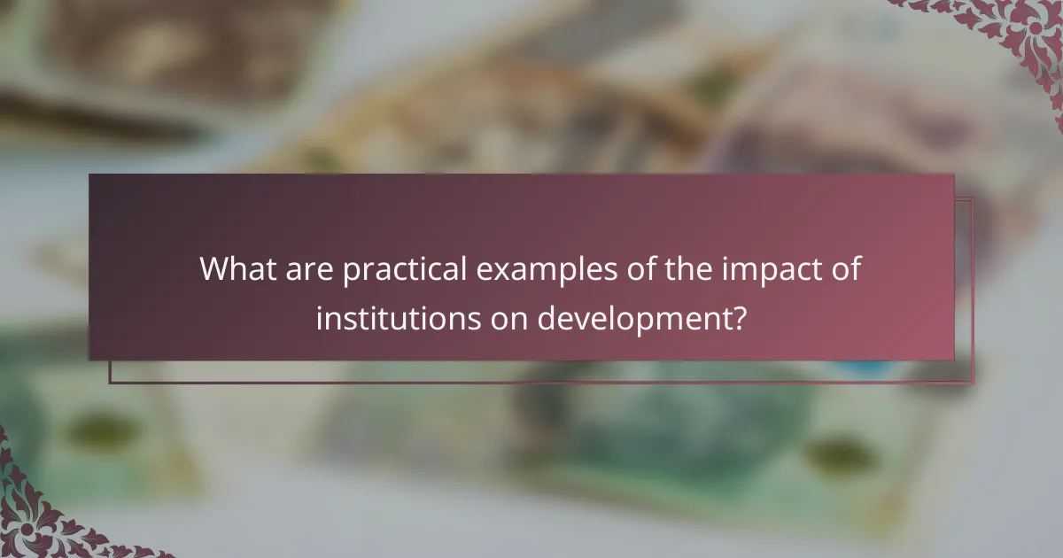 What are practical examples of the impact of institutions on development?