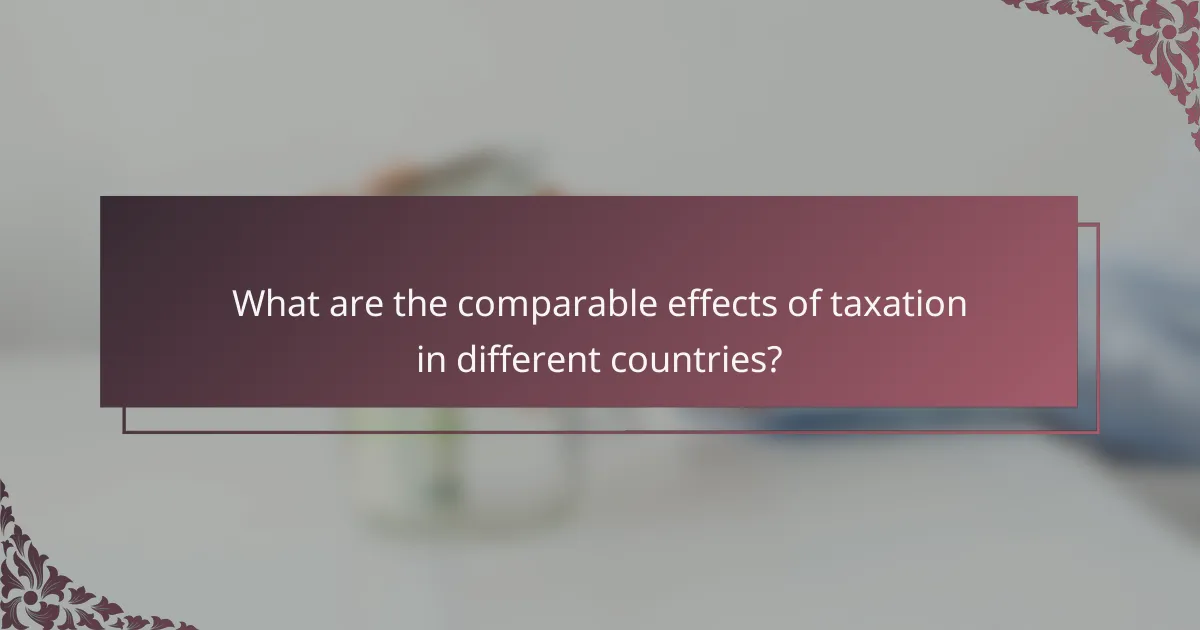 What are the comparable effects of taxation in different countries?