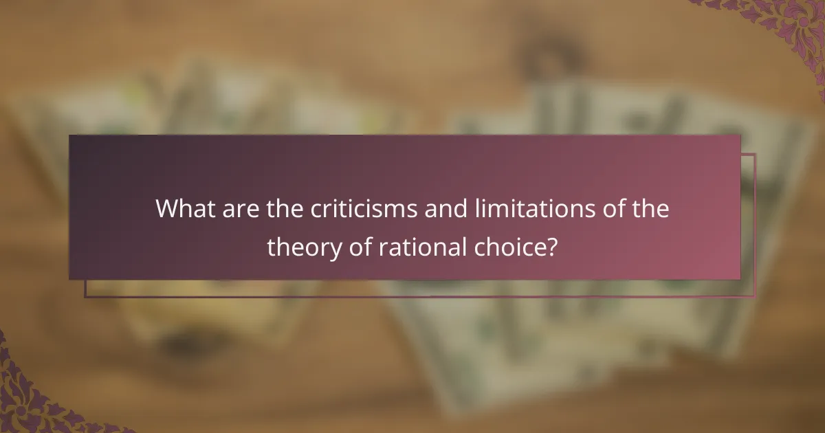 What are the criticisms and limitations of the theory of rational choice?