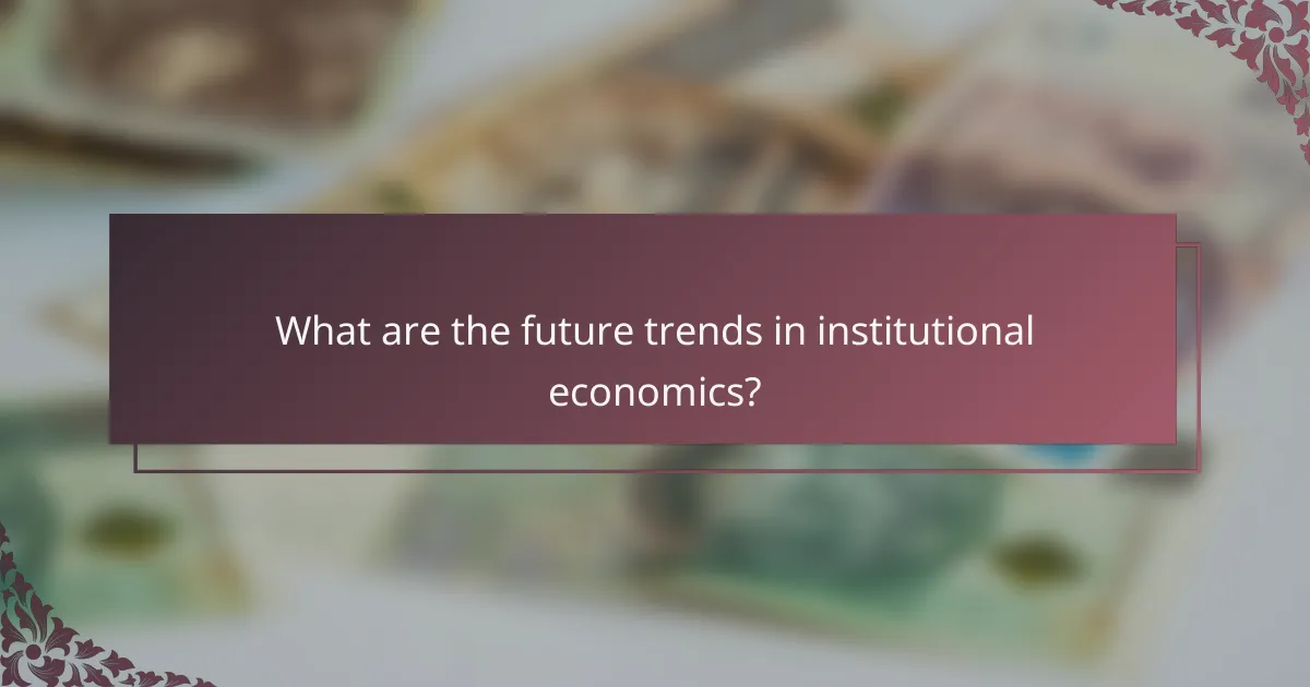 What are the future trends in institutional economics?
