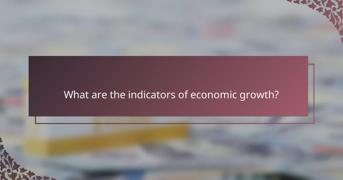 What are the indicators of economic growth?