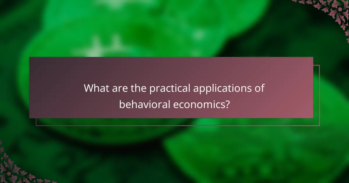 What are the practical applications of behavioral economics?