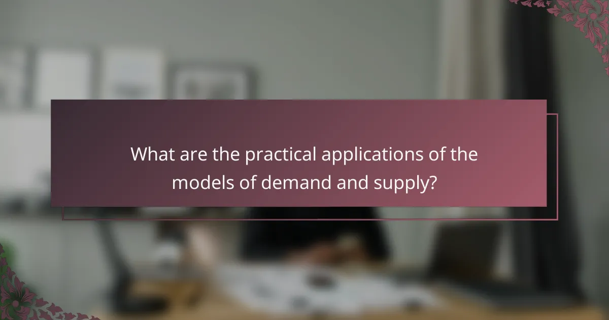 What are the practical applications of the models of demand and supply?