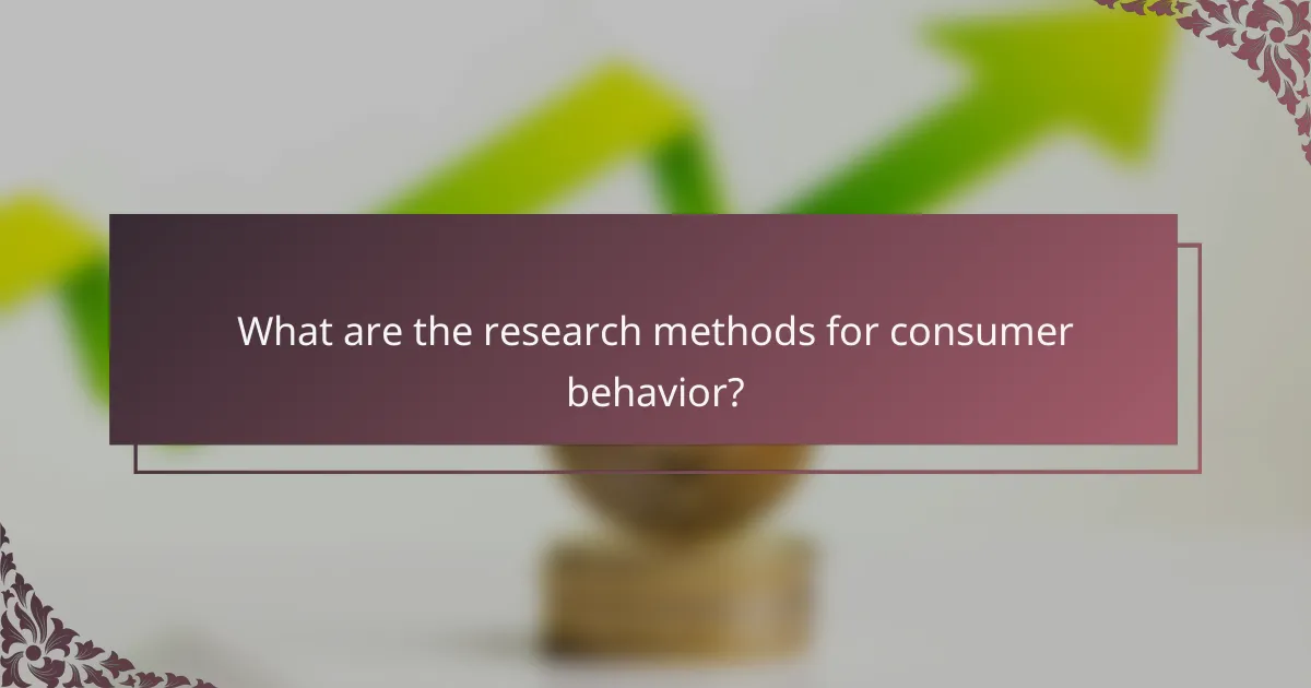 What are the research methods for consumer behavior?