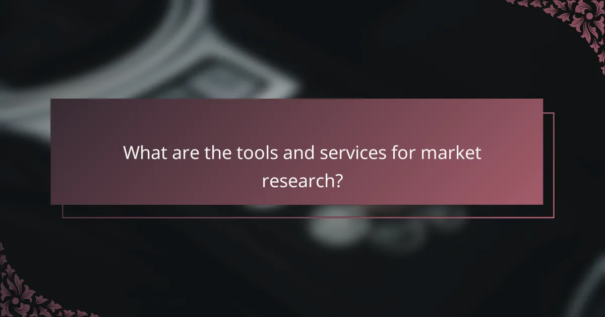 What are the tools and services for market research?